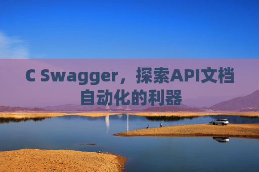 C Swagger，探索API文档自动化的利器